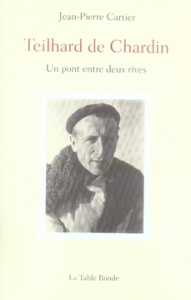 Teilhard de Chardin. Un pont entre deux rives - Cartier Jean-Pierre