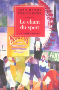 Le chant du sport. Histoire d'un thème et textes choisis français et étrangers - Durry Jean ; Dauzier Pierre
