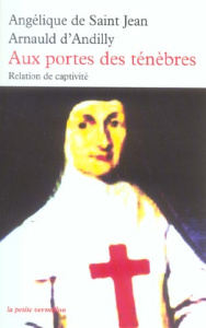 Aux portes des ténèbres. Relation de captivité - Saint-Jean Arnauld d'Andilly Angélique de ; Lapaqu