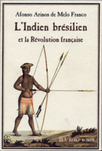 L'Indien brésilien et la Révolution française. Les origines brésiliennes de la théorie de la bonté n - Arinos de Melo Franco Afonso - Le Moing Monique