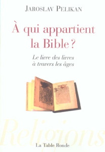 A qui appartient la Bible ? Le livre des livres à travers les âges - Pelikan Jaroslav ; Canal Denis-Armand