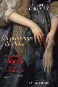 Un printemps de gloire. Souvenirs de Catherine, Marquise de Rambouillet - Guillaume Marie-Joëlle
