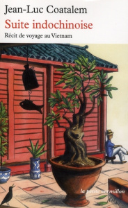 Suite indochinoise. Récit de voyage au Vietnam - Coatalem Jean-Luc