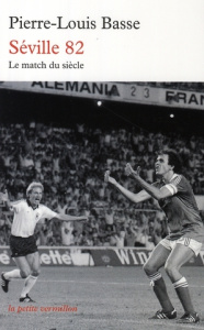 Séville 82. France-Allemagne : le match du siècle - Basse Pierre-Louis ; Delerm Philippe