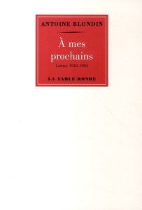 A mes prochains. Lettres de 1943 à 1984 - Blondin Antoine