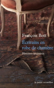 Ecrivains en robe de chambre. Histoires littéraires - Bott François