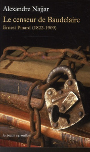 Le censeur de Baudelaire. Ernest Pinard (1822-1909) - Najjar Alexandre