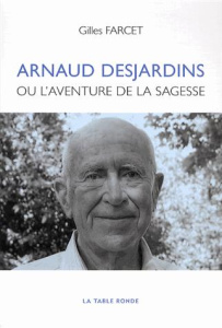 Arnaud Desjardins. Ou L'aventure de la sagesse - Farcet Gilles