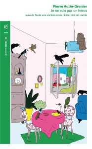 Je ne suis pas un héros. Suivi de toute une vie bien ratée ; L'éternité est inutile - Autin-Grenier Pierre