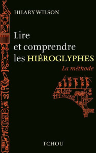 Lire et comprendre les hiéroglyphes. La méthode - Wilson Hilary ; Rachet Guy