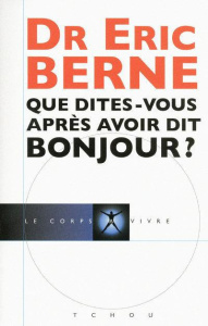 Que dites-vous après avoir dit bonjour ? - Berne Eric ; Verguin Paul