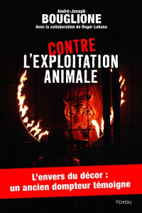 Contre l'exploitation animale - Bouglione André-Joseph ; Lahana Roger