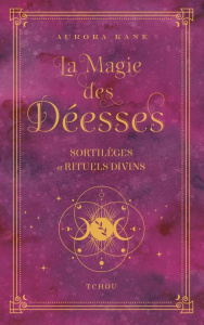 La Magie des Déesses. Sortilèges et rituels divins - Kane Aurora ; Fillatre Julie ; Duca Léo