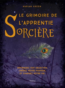 Le grimoire de l'apprentie Sorcière. Définissez vos objectifs, libérez votre pouvoir et changez votr - Green Marian ; Maillard Alexandra