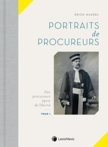Portraits de procureurs. Tome 1, Des procureurs épris de liberté - Maurel Erick ; Verdeilhan Dominique ; Morain Eric