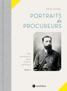 Portraits de procureurs. Tome 2. Des procureurs dans l'arène politique - Maurel Erick