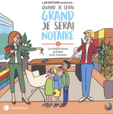 Quand je serai grand je serai notaire Tome 1 : La maîtresse achète une maison - LAB NOTAIRE