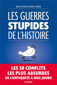 Les Guerres Stupides de l'Histoire - Fuligni Bruno ; Léandri Bruno