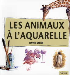 Les animaux à l'aquarelle. Apprenez à peindre les animaux à l'aquarelle avec assurance et facilité - Webb David