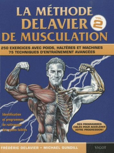 La méthode Delavier de musculation. Volume 2, 250 exercices avec poids, haltères et machines, 75 tec - Delavier Frédéric ; Gundill Michael