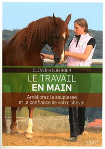 Le travail en main. Améliorez la souplesse et la confiance de votre cheval - Hilberger Oliver ; Charles Claire ; Sladky Pamela