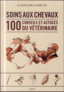 Soins des chevaux. 100 conseils et astuces du vétérinaire - Laude Olivier ; Lux Claude ; Benoist-Gironière Yva