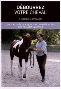 Débourrez votre cheval. Une méthode pratique, des conseils utiles, des résultats rapides - Moffarts Brieuc de