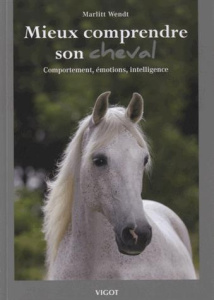 Mieux comprendre son cheval. Comportement, émotions, intelligence - Wendt Marlitt