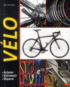 Vélo. Acheter, entretenir, réparer - Andrews Guy ; Bernard Jean-Pascal