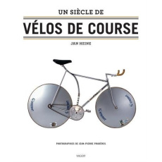 Un siècle de vélos de course - Heine Jan ; Pradères Jean-Pierre ; Bernard Jean-Pa