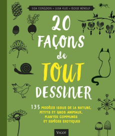 20 façons de tout dessiner. 135 modèles issus de la nature, petits et gros animaux, plantes communes - Congdon Lisa ; Kuo Julia ; Renouf Eloise