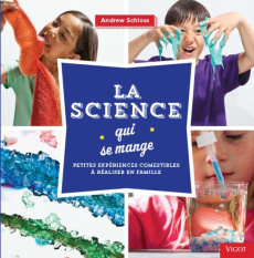 La science qui se mange. Petites expériences comestibles à réaliser en famille - Schloss Andrew ; Rochelle Chris ; Laget Laurent