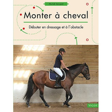 Monter à cheval. Débuter en dressage et à l'obstacle - Jacquet Muriel
