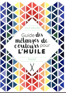 Guide des mélanges de couleurs pour l'huile - Collins Julie ; Cantin Virginie