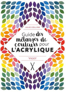 Guide des mélanges de couleurs pour l'acrylique - Collins Julie ; Cantin Virginie