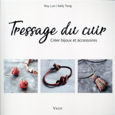 Tressage du cuir. Créer bijoux et accessoires - Luo Roy ; Tong Kelly ; Cantin Virginie