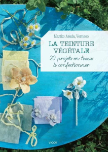 La teinture végétale. 20 projets en tissus à confectionner - Asada Mariko ; Fukui Yuko ; Gourdon Véronique