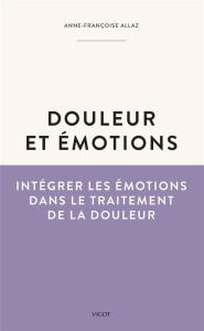 Douleurs et émotions. Intégrer les émotions dans le traitement de la douleur - Allaz Anne-Françoise ; Perrot Serge