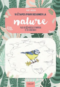 10 étapes pour dessiner la nature. Plus de 60 modèles d'animaux et de végétaux ! - Woodin Mary ; Lecoq Sophie