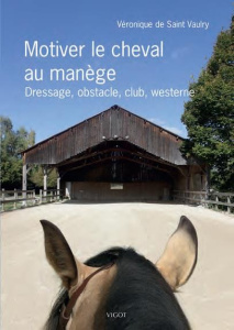 Comprendre et motiver le cheval au manège. Dressage, obstacle, club, western... - Saint-Vaulry Véronique de