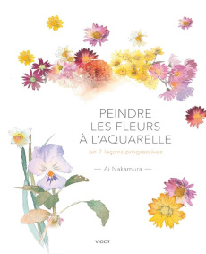 Fleurs et bouquets à l'aquarelle. En 7 leçons progressives - Nakamura Ai ; Imai Yasuo ; Rémond Anne