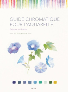 Guide chromatique pour l'aquarelle. Peindre les fleurs - Nakamura Ai ; Imai Yasuo