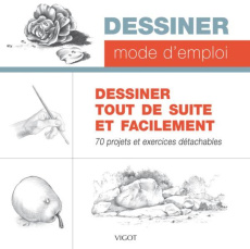 Dessiner tout de suite et facilement. 70 projets et exercices détachables - COLLECTIF