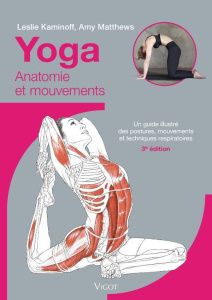 Yoga : anatomie et mouvements. Un guide illustré des postures, mouvements et techniques respiratoire - Kaminoff Leslie ; Matthews Amy ; Ellis Sharon ; Ma