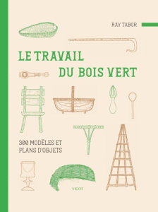 Le travail du bois vert. 300 modèles et plans d'objets - Tabor Ray ; Bouillot Pierre