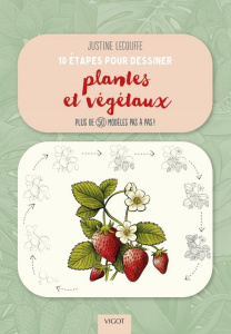 10 ETAPES POUR DESSINER PLANTES ET VEGETAUX - PLUS DE 50 MODELES PAS A PAS ! - ILLUSTRATIONS, COULEU - LECOUFFE JUSTINE