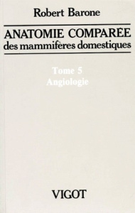 Anatomie comparée des mammifères domestiques. Tome 5, Angiologie - Barone Robert