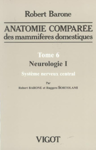 ANATOMIE COMPAREE DES MAMMIFAIRES DOMESTIQUES. TOME 6 - NEUROLOGIE 1 SYSTHEME NERVEUX CENTRAL - BARONE/BORTOLAMI