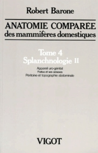 ANATOMIE COMPAREE DES MAMMIFERES DOMESTIQUES. Tome 4, Splanchnologie II, Appareil uro-génital, Foetu - Barone Robert
