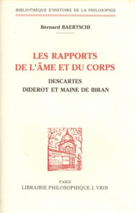 LES RAPPORTS DE L'AME ET DU CORPS DESCARTES, DIDEROT ET MAINE DE BIRAN - BAERTSCHI
